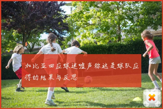 加比亚回应球迷嘘声称这是球队应得的结果与反思